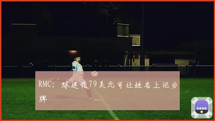 RMC:球迷花79美元可让姓名上记分牌